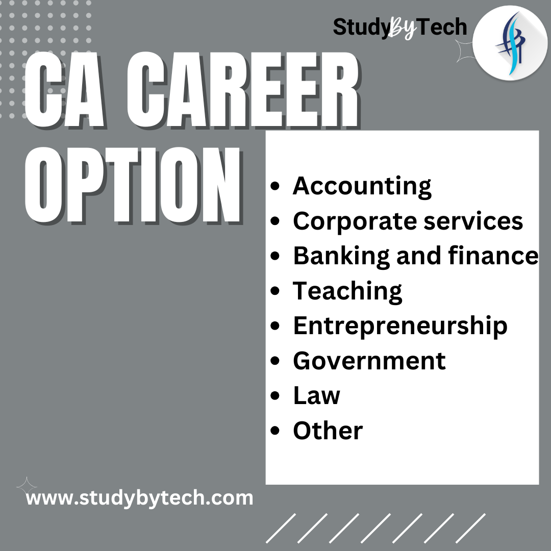 CA CAREER OPTIONS : Accounting, Corporate services , Banking and Fainance, Teaching, Entrepreneurship, Government, Law and others
 