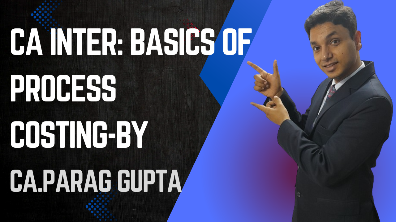 CA Inter : Basic of Process Costing by CA Parag Gupta