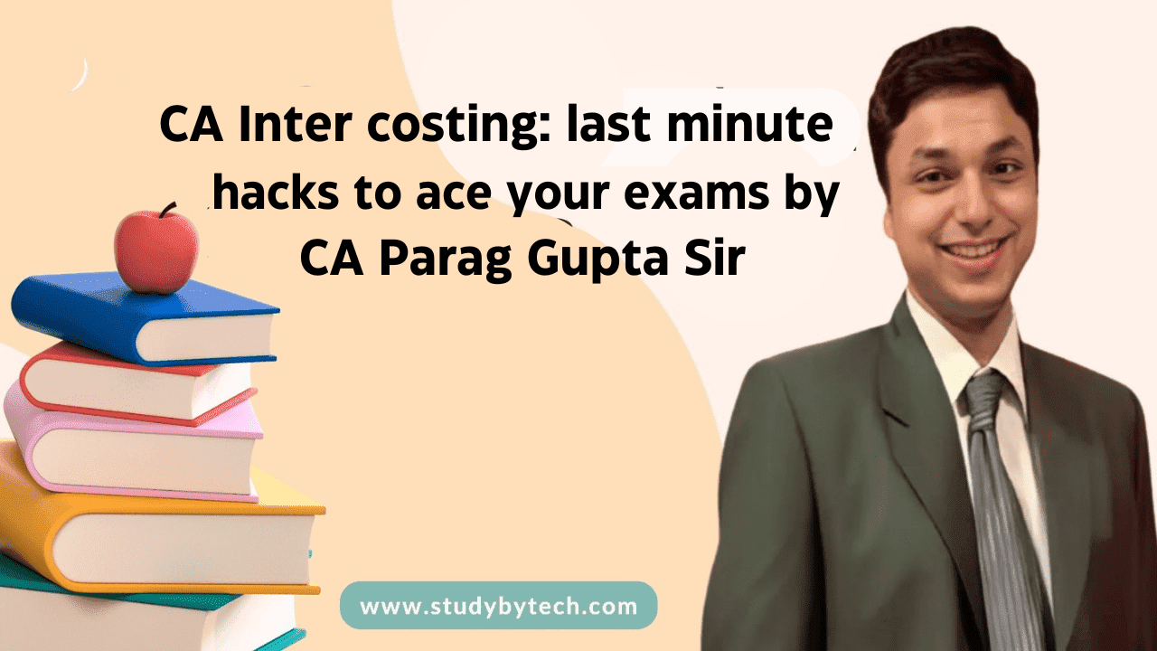 CA Inter costing: last minute hacks to ace your exams by CA Parag Gupta Sir